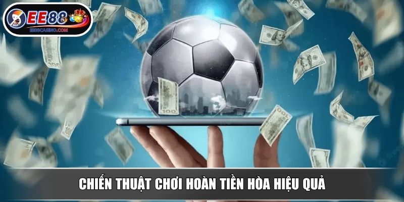 Chiến thuật chơi hoàn tiền hòa hiệu quả