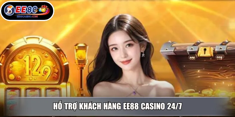 Hỗ trợ khách hàng EE88 Casino 24/7