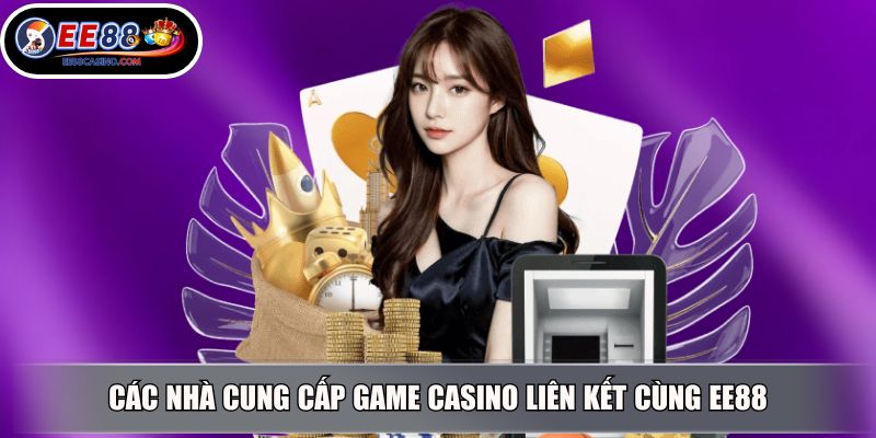 Các nhà cung cấp game casino liên kết cùng EE88