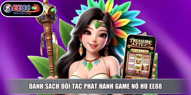 Danh sách đối tác phát hành game nổ hũ EE88