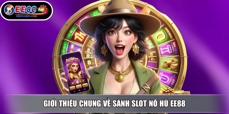 Giới thiệu chung về sảnh slot nổ hũ EE88