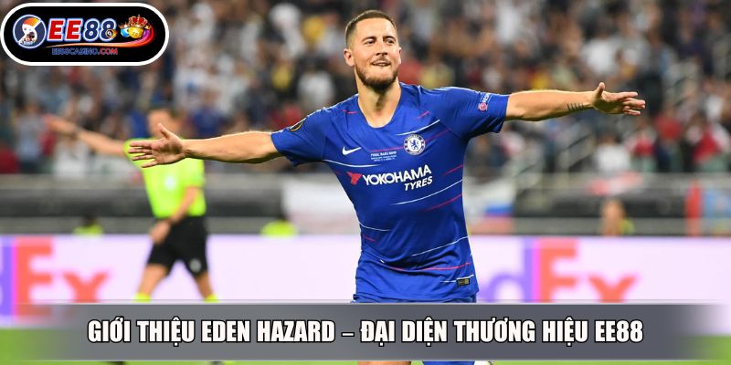 Giới thiệu Eden Hazard – Đại diện thương hiệu EE88