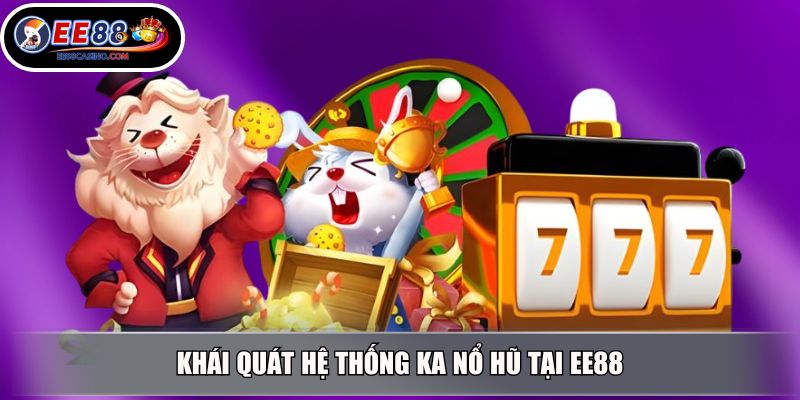 Khái quát hệ thống KA nổ hũ tại EE88